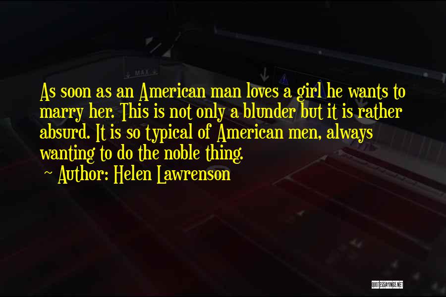 Helen Lawrenson Quotes: As Soon As An American Man Loves A Girl He Wants To Marry Her. This Is Not Only A Blunder