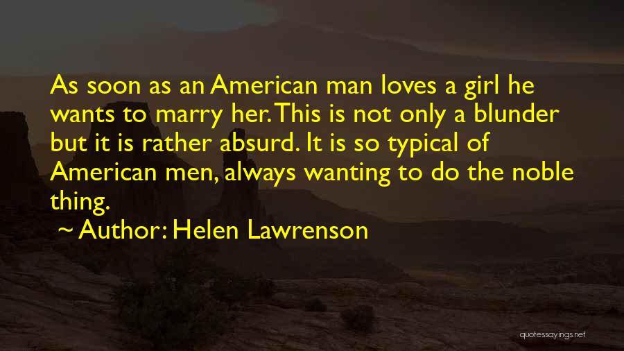 Helen Lawrenson Quotes: As Soon As An American Man Loves A Girl He Wants To Marry Her. This Is Not Only A Blunder