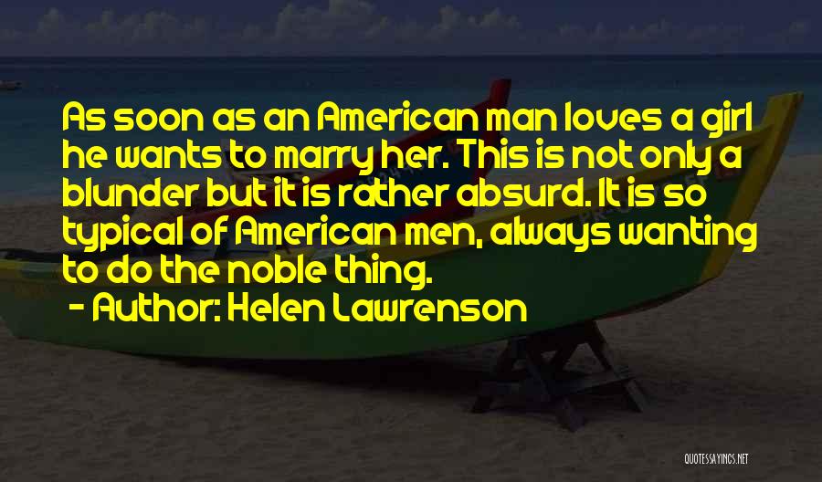 Helen Lawrenson Quotes: As Soon As An American Man Loves A Girl He Wants To Marry Her. This Is Not Only A Blunder