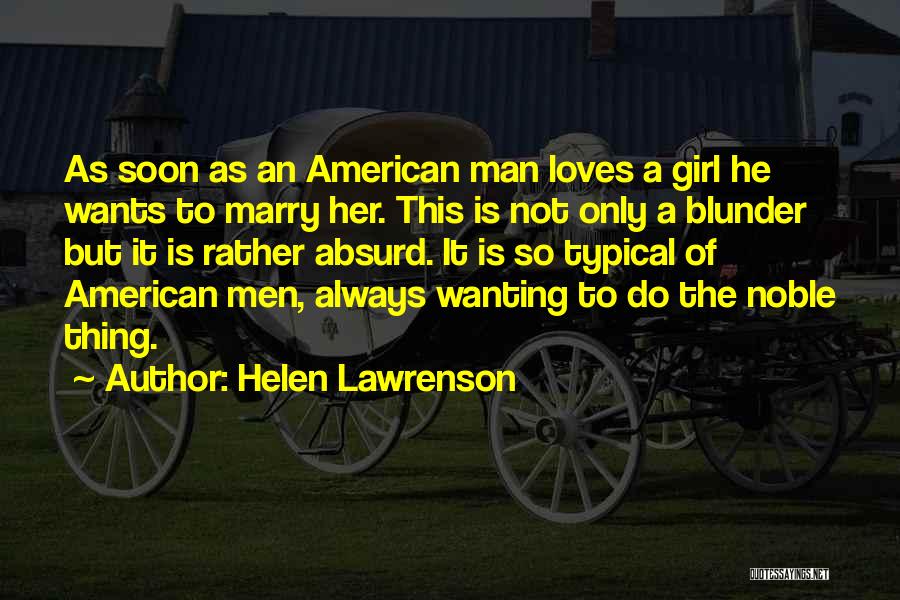 Helen Lawrenson Quotes: As Soon As An American Man Loves A Girl He Wants To Marry Her. This Is Not Only A Blunder