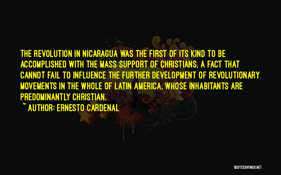 Ernesto Cardenal Quotes: The Revolution In Nicaragua Was The First Of Its Kind To Be Accomplished With The Mass Support Of Christians, A