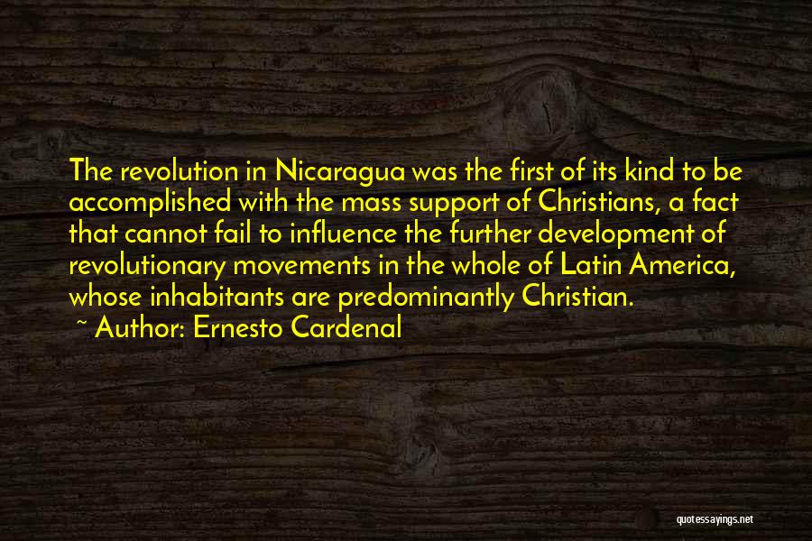 Ernesto Cardenal Quotes: The Revolution In Nicaragua Was The First Of Its Kind To Be Accomplished With The Mass Support Of Christians, A