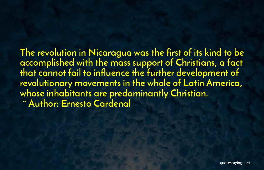 Ernesto Cardenal Quotes: The Revolution In Nicaragua Was The First Of Its Kind To Be Accomplished With The Mass Support Of Christians, A