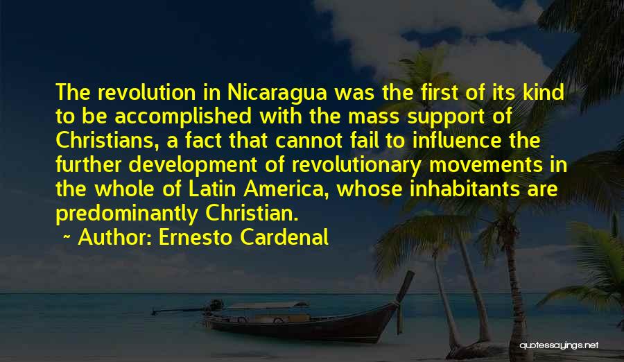 Ernesto Cardenal Quotes: The Revolution In Nicaragua Was The First Of Its Kind To Be Accomplished With The Mass Support Of Christians, A