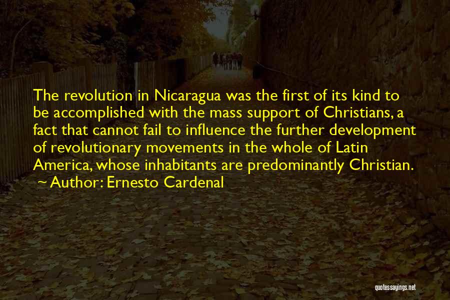 Ernesto Cardenal Quotes: The Revolution In Nicaragua Was The First Of Its Kind To Be Accomplished With The Mass Support Of Christians, A