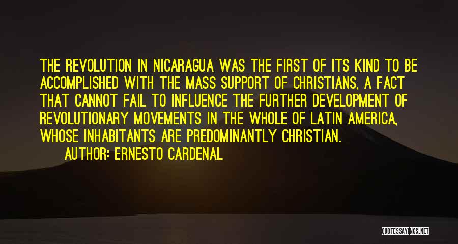 Ernesto Cardenal Quotes: The Revolution In Nicaragua Was The First Of Its Kind To Be Accomplished With The Mass Support Of Christians, A