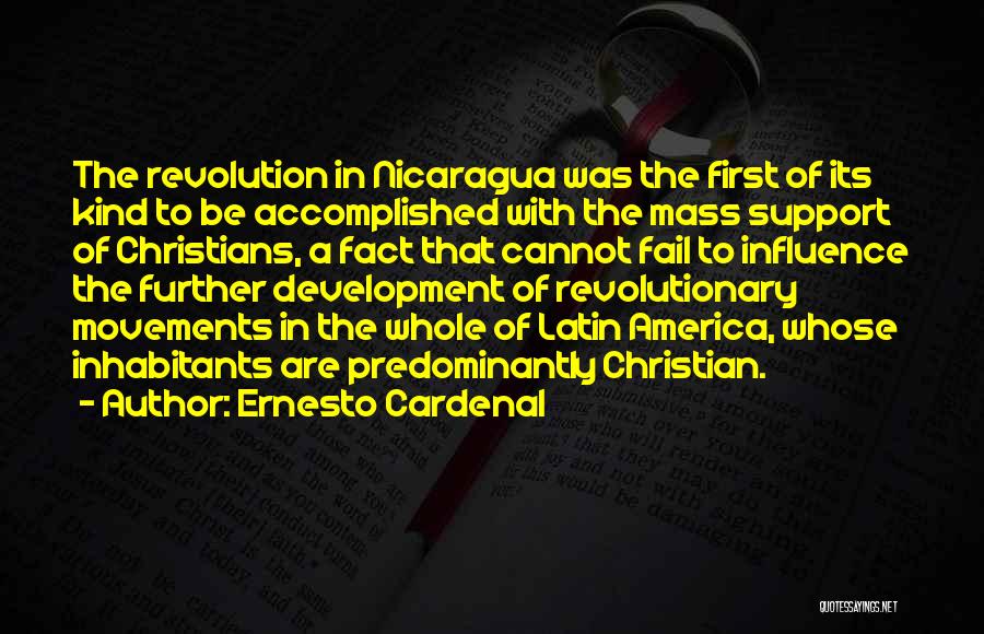 Ernesto Cardenal Quotes: The Revolution In Nicaragua Was The First Of Its Kind To Be Accomplished With The Mass Support Of Christians, A
