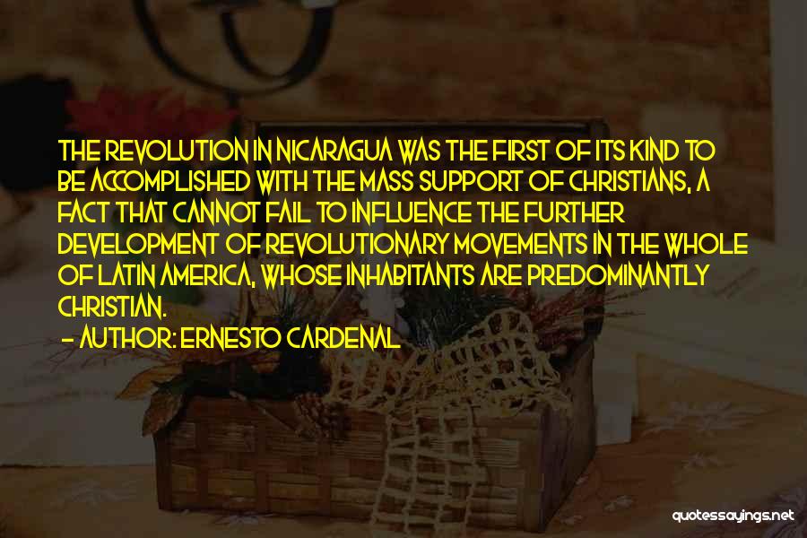 Ernesto Cardenal Quotes: The Revolution In Nicaragua Was The First Of Its Kind To Be Accomplished With The Mass Support Of Christians, A