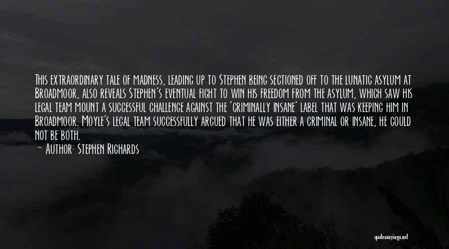 Stephen Richards Quotes: This Extraordinary Tale Of Madness, Leading Up To Stephen Being Sectioned Off To The Lunatic Asylum At Broadmoor, Also Reveals