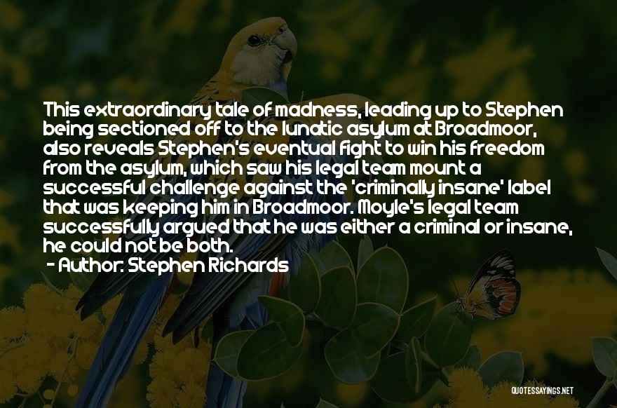 Stephen Richards Quotes: This Extraordinary Tale Of Madness, Leading Up To Stephen Being Sectioned Off To The Lunatic Asylum At Broadmoor, Also Reveals