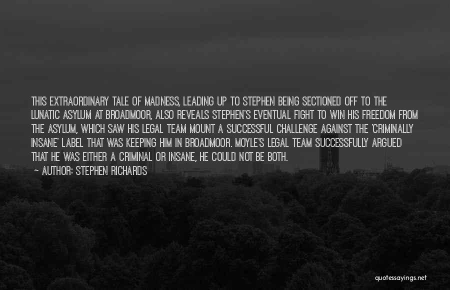 Stephen Richards Quotes: This Extraordinary Tale Of Madness, Leading Up To Stephen Being Sectioned Off To The Lunatic Asylum At Broadmoor, Also Reveals