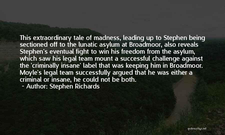 Stephen Richards Quotes: This Extraordinary Tale Of Madness, Leading Up To Stephen Being Sectioned Off To The Lunatic Asylum At Broadmoor, Also Reveals