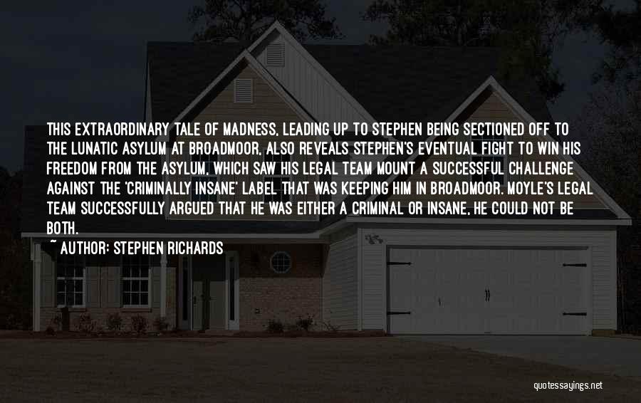 Stephen Richards Quotes: This Extraordinary Tale Of Madness, Leading Up To Stephen Being Sectioned Off To The Lunatic Asylum At Broadmoor, Also Reveals