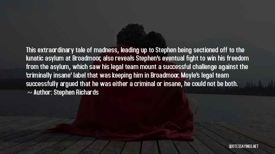 Stephen Richards Quotes: This Extraordinary Tale Of Madness, Leading Up To Stephen Being Sectioned Off To The Lunatic Asylum At Broadmoor, Also Reveals