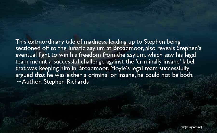 Stephen Richards Quotes: This Extraordinary Tale Of Madness, Leading Up To Stephen Being Sectioned Off To The Lunatic Asylum At Broadmoor, Also Reveals