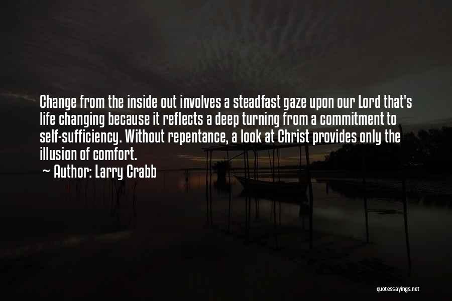 Larry Crabb Quotes: Change From The Inside Out Involves A Steadfast Gaze Upon Our Lord That's Life Changing Because It Reflects A Deep