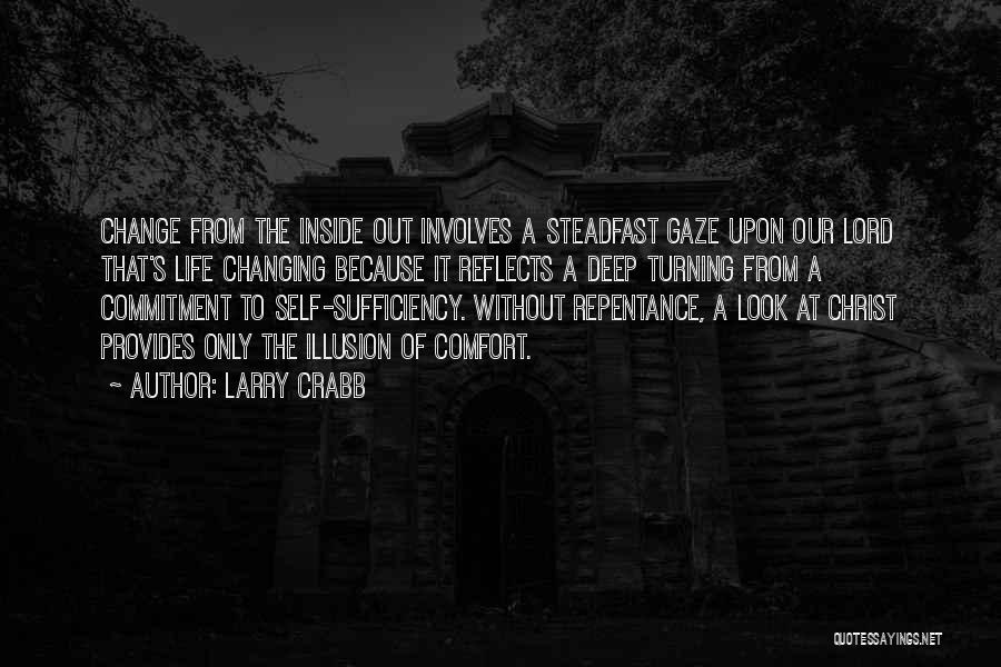 Larry Crabb Quotes: Change From The Inside Out Involves A Steadfast Gaze Upon Our Lord That's Life Changing Because It Reflects A Deep