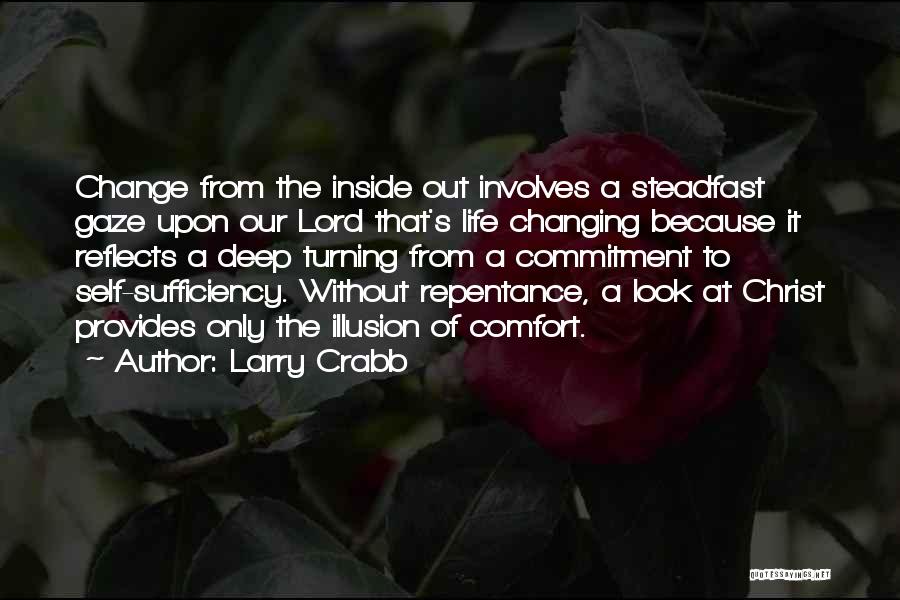 Larry Crabb Quotes: Change From The Inside Out Involves A Steadfast Gaze Upon Our Lord That's Life Changing Because It Reflects A Deep