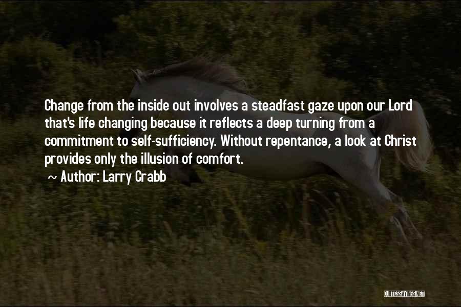 Larry Crabb Quotes: Change From The Inside Out Involves A Steadfast Gaze Upon Our Lord That's Life Changing Because It Reflects A Deep