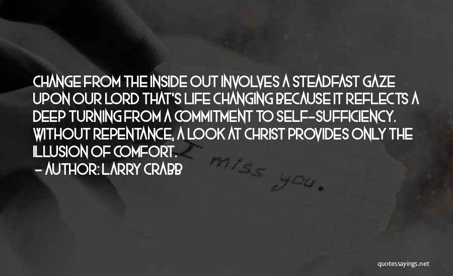 Larry Crabb Quotes: Change From The Inside Out Involves A Steadfast Gaze Upon Our Lord That's Life Changing Because It Reflects A Deep