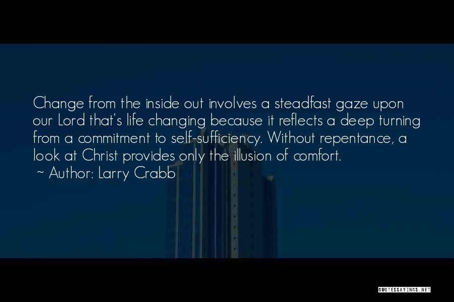 Larry Crabb Quotes: Change From The Inside Out Involves A Steadfast Gaze Upon Our Lord That's Life Changing Because It Reflects A Deep