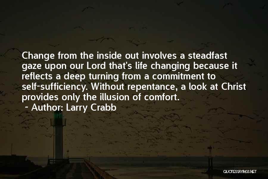 Larry Crabb Quotes: Change From The Inside Out Involves A Steadfast Gaze Upon Our Lord That's Life Changing Because It Reflects A Deep