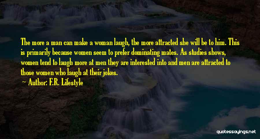 F.R. Lifestyle Quotes: The More A Man Can Make A Woman Laugh, The More Attracted She Will Be To Him. This Is Primarily