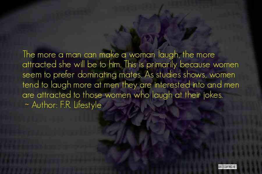 F.R. Lifestyle Quotes: The More A Man Can Make A Woman Laugh, The More Attracted She Will Be To Him. This Is Primarily