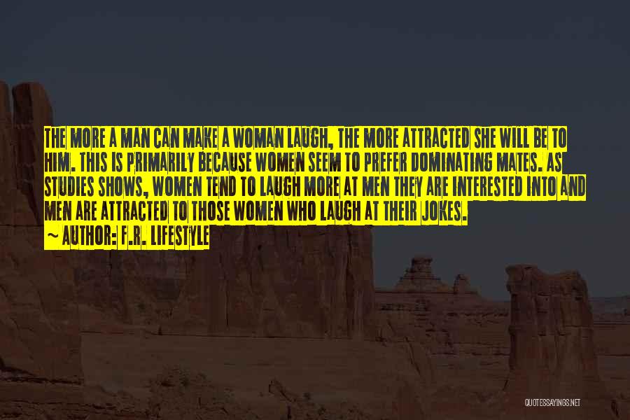 F.R. Lifestyle Quotes: The More A Man Can Make A Woman Laugh, The More Attracted She Will Be To Him. This Is Primarily