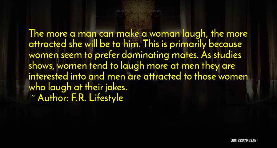 F.R. Lifestyle Quotes: The More A Man Can Make A Woman Laugh, The More Attracted She Will Be To Him. This Is Primarily