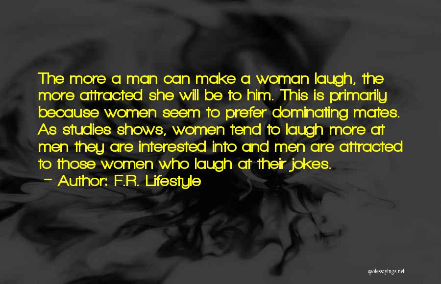 F.R. Lifestyle Quotes: The More A Man Can Make A Woman Laugh, The More Attracted She Will Be To Him. This Is Primarily