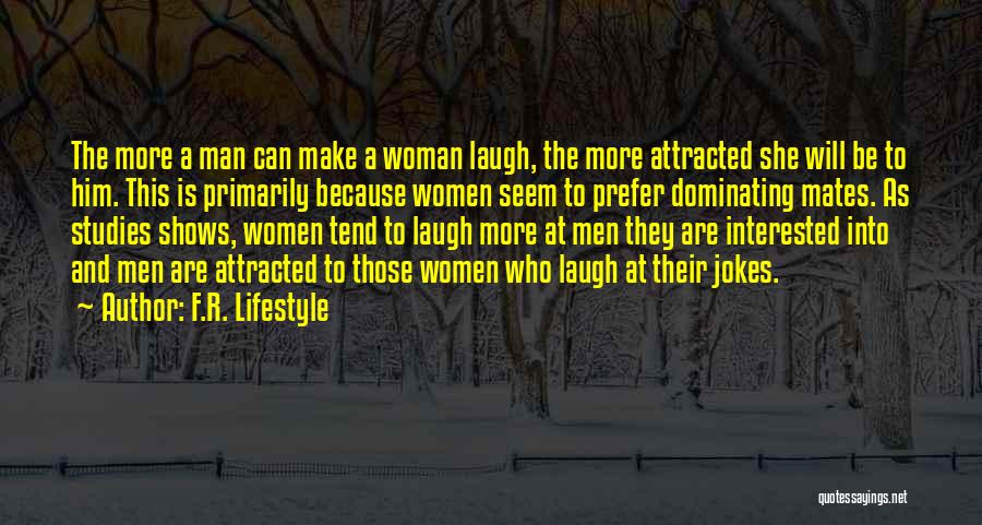 F.R. Lifestyle Quotes: The More A Man Can Make A Woman Laugh, The More Attracted She Will Be To Him. This Is Primarily