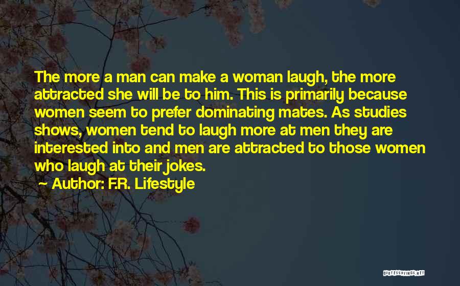 F.R. Lifestyle Quotes: The More A Man Can Make A Woman Laugh, The More Attracted She Will Be To Him. This Is Primarily