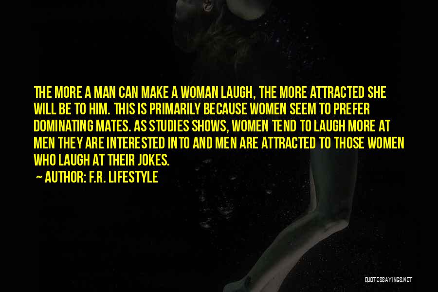 F.R. Lifestyle Quotes: The More A Man Can Make A Woman Laugh, The More Attracted She Will Be To Him. This Is Primarily