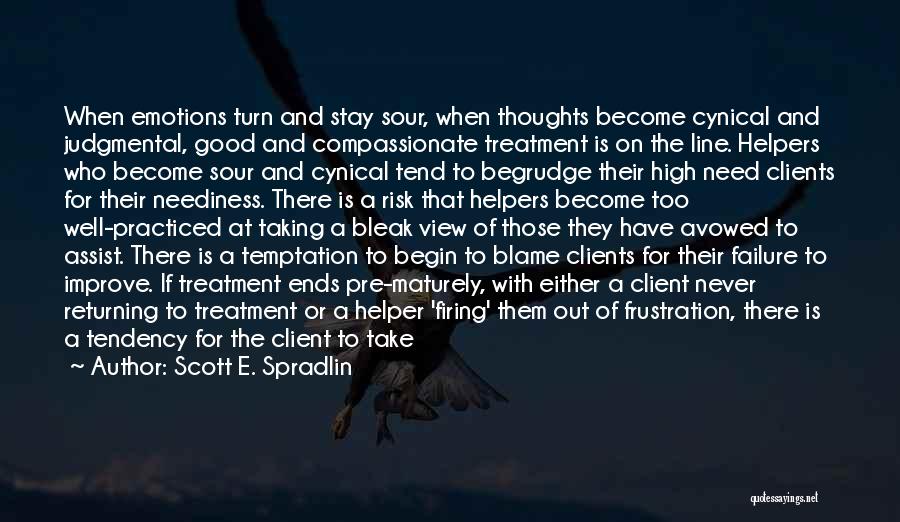 Scott E. Spradlin Quotes: When Emotions Turn And Stay Sour, When Thoughts Become Cynical And Judgmental, Good And Compassionate Treatment Is On The Line.