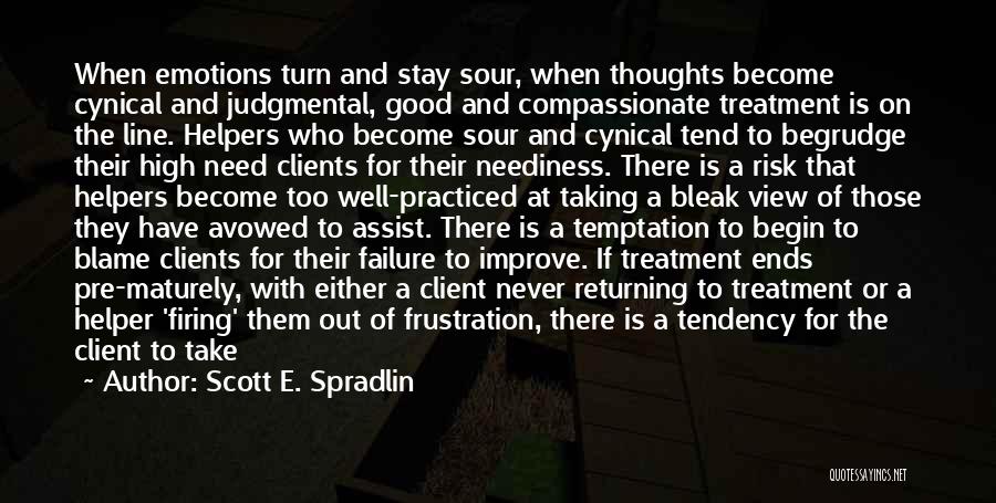 Scott E. Spradlin Quotes: When Emotions Turn And Stay Sour, When Thoughts Become Cynical And Judgmental, Good And Compassionate Treatment Is On The Line.