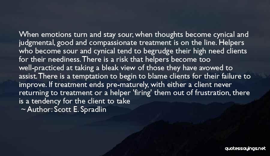 Scott E. Spradlin Quotes: When Emotions Turn And Stay Sour, When Thoughts Become Cynical And Judgmental, Good And Compassionate Treatment Is On The Line.