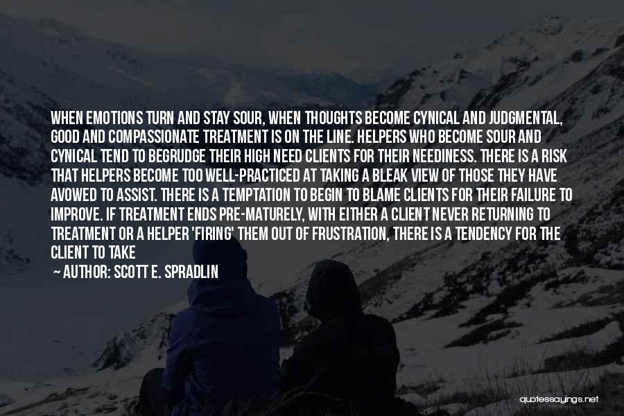 Scott E. Spradlin Quotes: When Emotions Turn And Stay Sour, When Thoughts Become Cynical And Judgmental, Good And Compassionate Treatment Is On The Line.