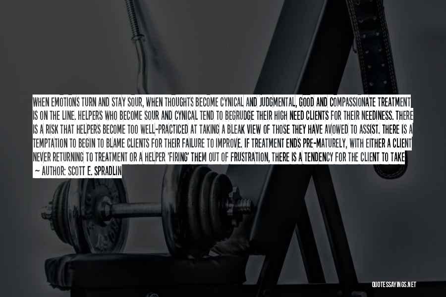 Scott E. Spradlin Quotes: When Emotions Turn And Stay Sour, When Thoughts Become Cynical And Judgmental, Good And Compassionate Treatment Is On The Line.