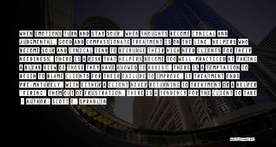 Scott E. Spradlin Quotes: When Emotions Turn And Stay Sour, When Thoughts Become Cynical And Judgmental, Good And Compassionate Treatment Is On The Line.