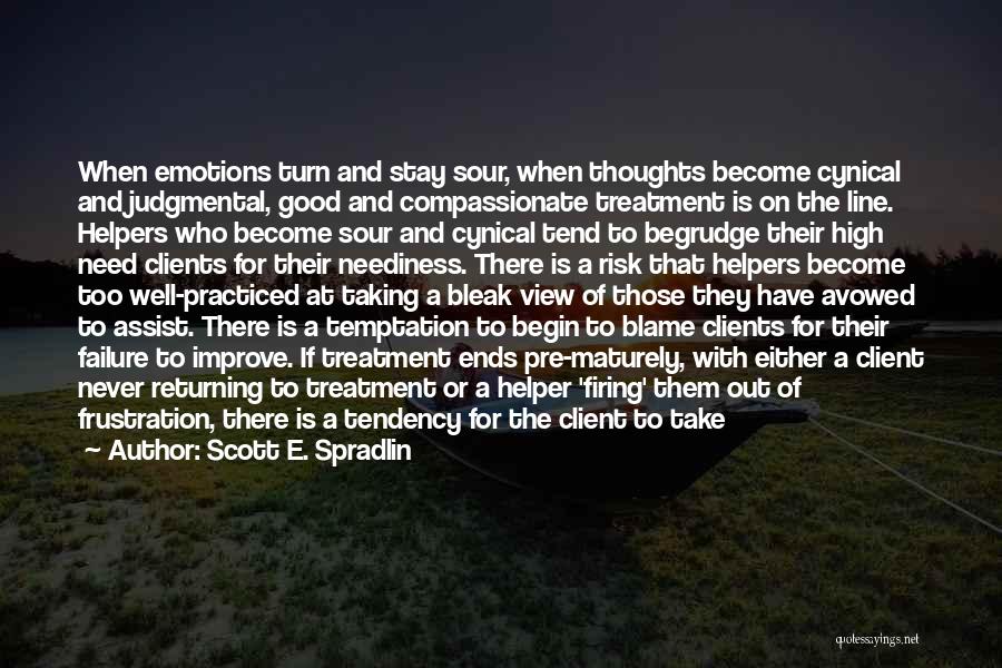 Scott E. Spradlin Quotes: When Emotions Turn And Stay Sour, When Thoughts Become Cynical And Judgmental, Good And Compassionate Treatment Is On The Line.