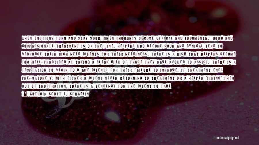 Scott E. Spradlin Quotes: When Emotions Turn And Stay Sour, When Thoughts Become Cynical And Judgmental, Good And Compassionate Treatment Is On The Line.
