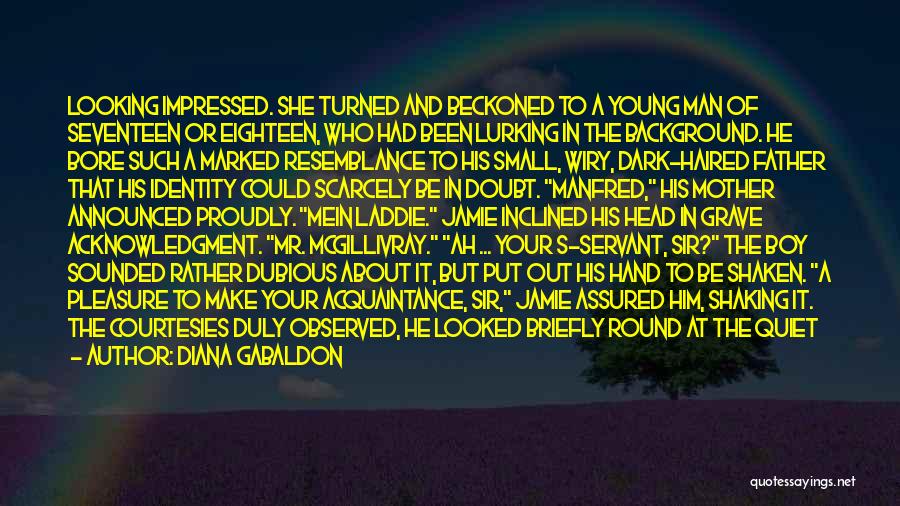 Diana Gabaldon Quotes: Looking Impressed. She Turned And Beckoned To A Young Man Of Seventeen Or Eighteen, Who Had Been Lurking In The