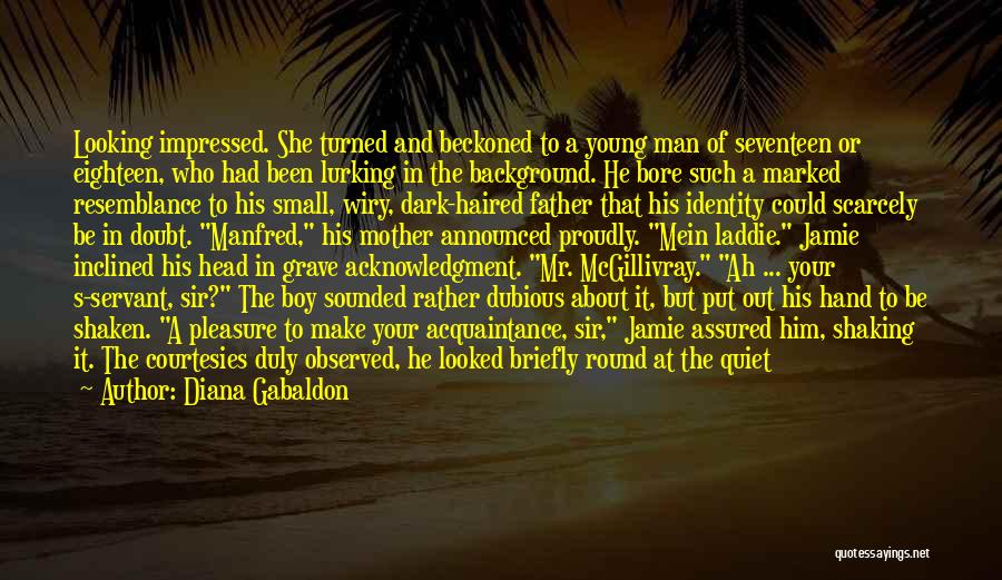 Diana Gabaldon Quotes: Looking Impressed. She Turned And Beckoned To A Young Man Of Seventeen Or Eighteen, Who Had Been Lurking In The