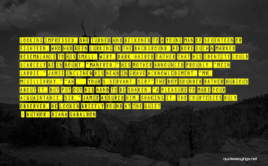 Diana Gabaldon Quotes: Looking Impressed. She Turned And Beckoned To A Young Man Of Seventeen Or Eighteen, Who Had Been Lurking In The