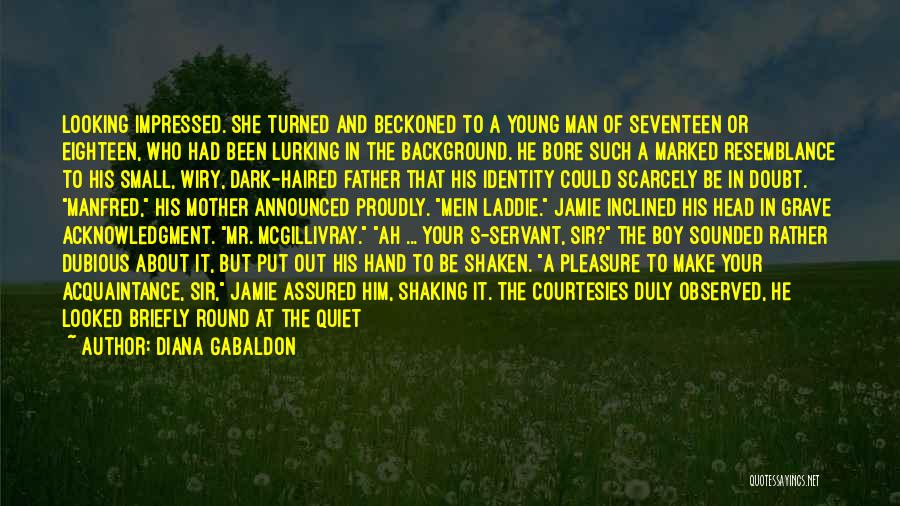 Diana Gabaldon Quotes: Looking Impressed. She Turned And Beckoned To A Young Man Of Seventeen Or Eighteen, Who Had Been Lurking In The