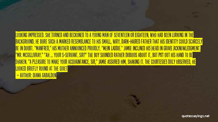 Diana Gabaldon Quotes: Looking Impressed. She Turned And Beckoned To A Young Man Of Seventeen Or Eighteen, Who Had Been Lurking In The