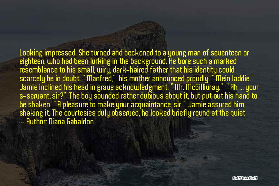 Diana Gabaldon Quotes: Looking Impressed. She Turned And Beckoned To A Young Man Of Seventeen Or Eighteen, Who Had Been Lurking In The