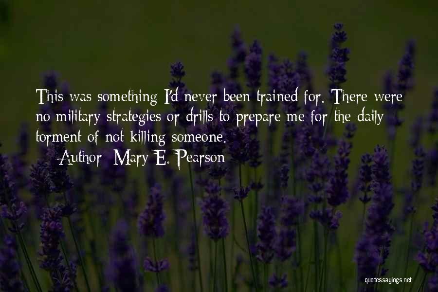 Mary E. Pearson Quotes: This Was Something I'd Never Been Trained For. There Were No Military Strategies Or Drills To Prepare Me For The