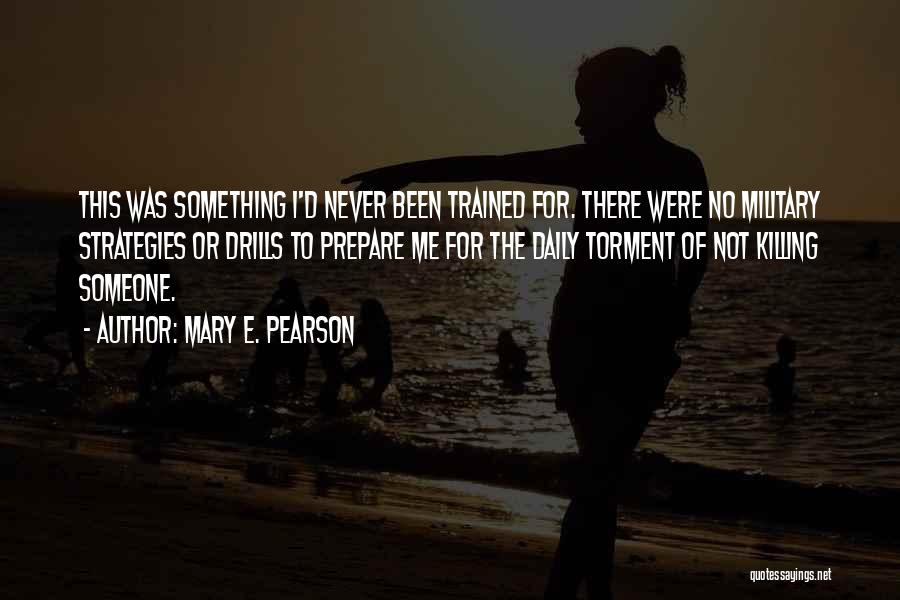 Mary E. Pearson Quotes: This Was Something I'd Never Been Trained For. There Were No Military Strategies Or Drills To Prepare Me For The